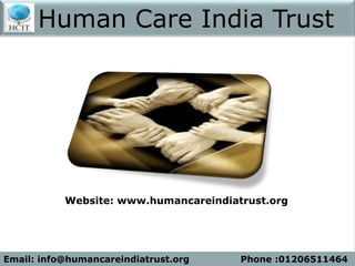 Website: www.humancareindiatrust.org
Email: info@humancareindiatrust.org Phone :01206511464
Human Care India Trust
 