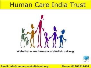 Website: www.humancareindiatrust.org
Email: info@humancareindiatrust.org Phone :01206511464
Human Care India Trust
 
