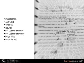 •my research:
•controlled
•empirical
•results:
•not just more fluency
•nut just more flexibility
•better ideas
•better results
 