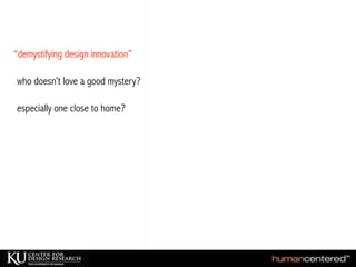 “demystifying design innovation”
who doesn’t love a good mystery?
especially one close to home?
 