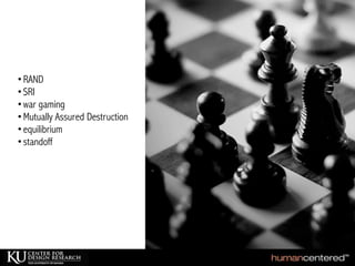 •RAND
•SRI
•war gaming
•Mutually Assured Destruction
•equilibrium
•standoff
 