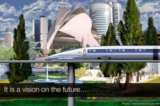 It is a vision on the future…
                                Photo: www.transfuture.net
 