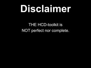 Disclaimer
  THE HCD-toolkit is
NOT perfect nor complete.
 