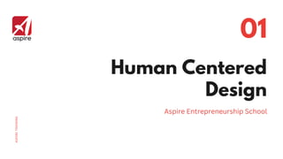 Human Centered
Design
ASPIRE
TRAINING
01
Aspire Entrepreneurship School
 