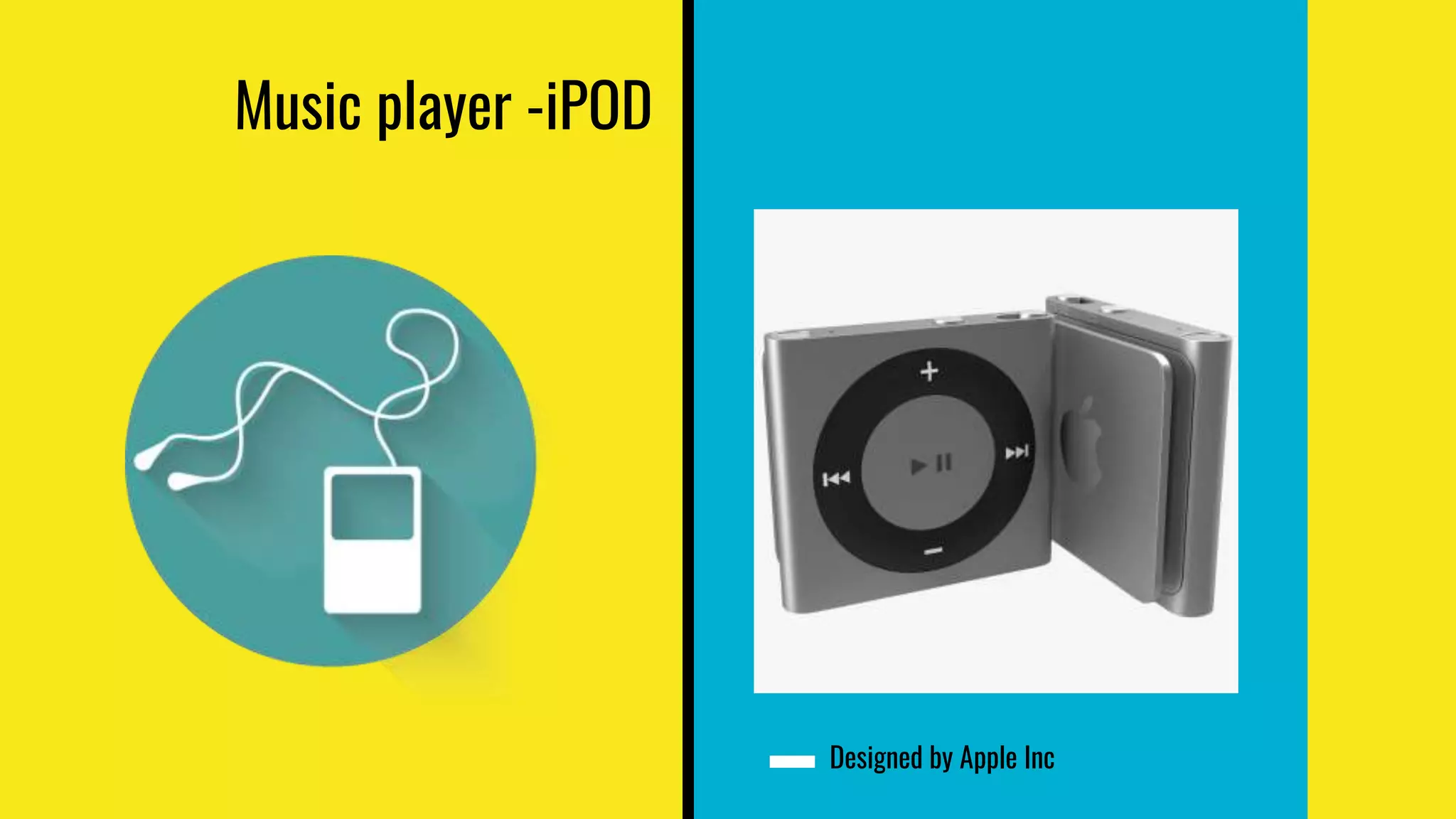 Music player -iPOD
Designed by Apple Inc
 