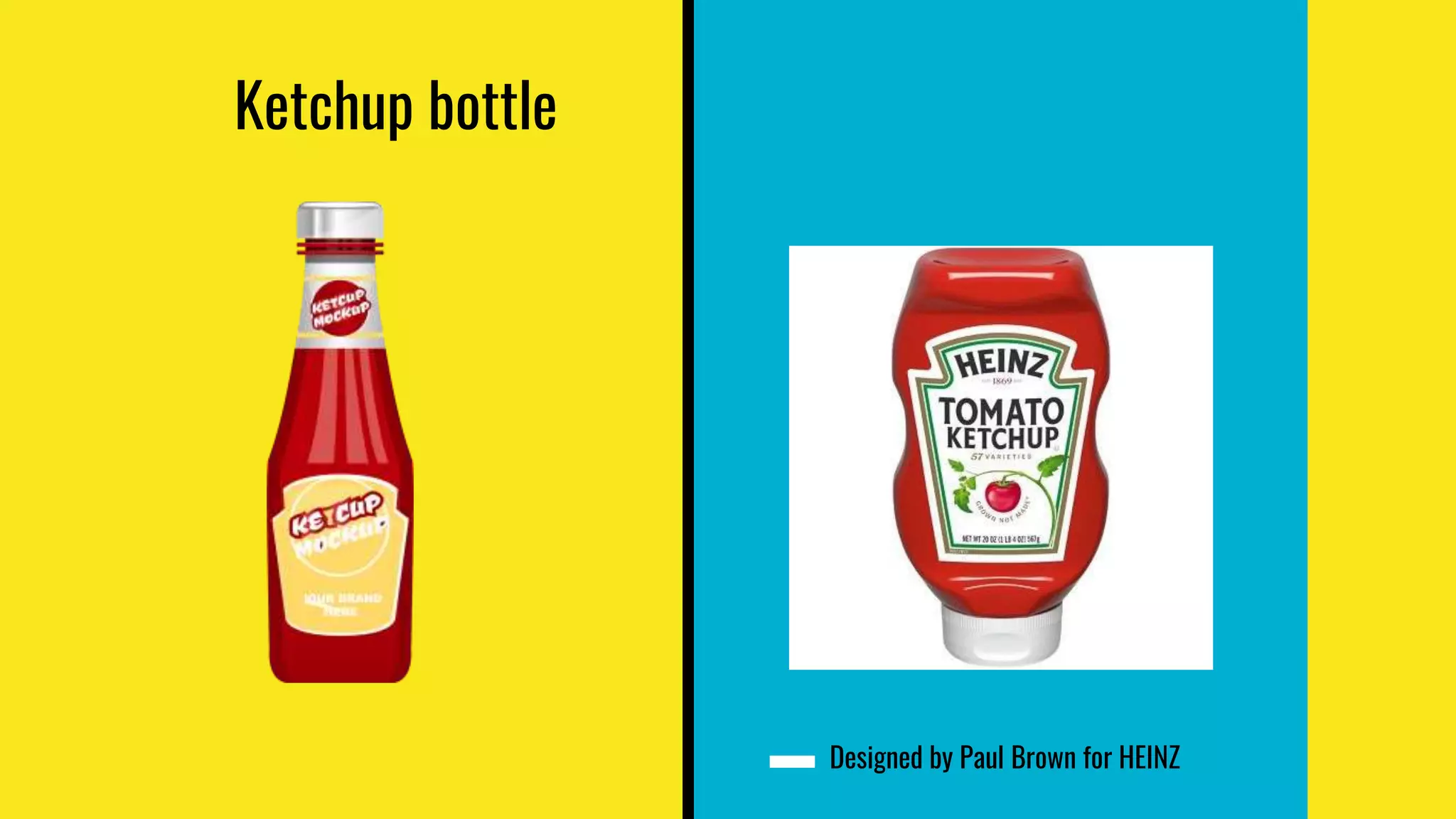 Ketchup bottle
Designed by Paul Brown for HEINZ
 
