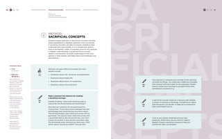 60 H C D 
Hear 
Develop an 
Interview Approach 
Method: Sacrificial Concepts SA 
CRI 
FICIAL 
con 
cepts 
method: 
sacrificial concepts 
Scenario-based questions or Sacrificial Concepts can help 
make hypothetical or abstract questions more accessible. 
A sacrificial concept is an idea or solution created to help 
understand the issue further. It is a concept that doesn’t 
have to be feasible, viable, or possible since its only purpose 
is deeper understanding. A good sacrificial concept 
sparks a conversation, prompts a participant to be more 
specific in their stories, and helps check and challenge your 
assumptions. 
TRY 
#1 
Make a question less abstract by creating 
a Sacrificial Concept: 
Instead of asking: “How much would you pay to 
reduce the risk of purchasing new technology?” 
Describe two scenarios for the participant to 
choose from: “If you had a choice between two new 
technologies that could improve your farm output. 
The first technology costs 1,000 and comes with no 
guarantee. The second costs 1,500 and comes with 
a guarantee that by the second harvest, your farm 
output will double or else we will come back, take 
the technology away, and give you back your 1,500. 
Which option would you prefer?” Discuss why. 
TIP 
Abstract concepts difficult to answer for many 
people include: 
» Questions about risk, insurance, and guarantees 
» Questions about trade-offs 
» Questions about return on investment 
» Questions about future behavior TRY 
#2 
TRY 
#3 
TRY 
#4 
Ask a person to compare your concept to the way they 
currently do things. You might also create two concepts 
that contrast with each other or are opposites. People 
have an easier time reacting to concepts if they have 
something to compare it to. 
A sacrificial concept might be a scenario told verbally 
or shown in pictures or drawings. It might be an object 
that the person can handle. It might be an experience 
that a participant can try. 
Look at your design challenge and your big 
questions. What topics do you want to explore 
deeply? Create a sacrificial concept to help you 
prompt the right conversation. 
H C D 61 
Facilitator Notes 
Time: 
30-60 mins. 
Difficulty: 
Step 1: Based on 
your Design Challenge, 
identify an abstract 
question you would 
like to know the 
answer to. Pose the 
abstract question to 
your partner, and 
note the response. 
Step 2: Now turn the 
abstract question into 
a concrete scenario 
with two options. 
Pose your scenario-based 
question 
to your partner. 
Step 3: Now change 
a few of the variables 
in your scenario 
and pose the 
question again. 
What kinds of 
information did 
you learn from 
the different ways 
of questioning? 
 