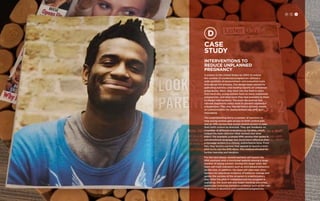 Case 
study 
Interventions to 
Reduce Unplanned 
Pregnancy 
A project in the United States by IDEO to reduce 
the number of unplanned pregnancies utilized a 
wide portfolio of measurement and evaluation tools 
throughout the process. The design team started by 
gathering statistics and reading reports on unwanted 
pregnancies. Next, they went into the field to learn 
first-hand why young women have so many unplanned 
pregnancies, and what tools they had available to them 
to design interventions. The team discovered that 
rational arguments rarely work to prevent unplanned 
pregnancies. They also learned that a primary means 
of communication for young women was SMS text 
messaging. 
The understanding led to a number of solutions to 
help young women gain access to birth control pills 
and an SMS service that would remind women to take 
their birth control as directed. They got feedback on 
a number of different executions on the idea, which 
helped the team discover what worked and what 
didn’t. For example, a simple SMS service that spoke in 
conversational language was much more effective than 
a message written in a clinical, authoritative tone. From 
this, they found a partner that agreed to launch a mini-pilot 
to try out the SMS ideas. This method allowed for 
further learning and iteration. 
For the next phase, several partners will launch the 
SMS solutions with a functional website among a large 
number of young women. During this larger pilot, the 
team will track indicators such as click-based behaviors 
on the web. In addition, the team will interview clinic 
workers for anecdotal evidence of behavior change and 
assess the success of the program in a participatory 
way. After the pilot is completed and the program is 
scaled up, the team will also begin tracking outcomes, 
eventually including statistical evidence such as the rate 
of decline in abortions and unplanned pregnancies. 
H C D 
 