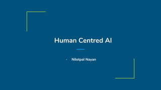 Human Centred AI
- Nilotpal Nayan
 