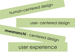 user- centered design

user experience

 