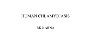 HUMAN CHLAMYDIASIS
RK KARNA
 