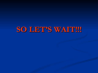 SO LET’S WAIT!!! 