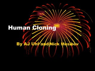 Human Cloning By AJ Uhl and   Nick Mesibov 