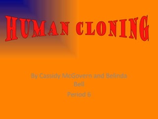 By Cassidy McGovern and Belinda Bell Period 6 Human Cloning 