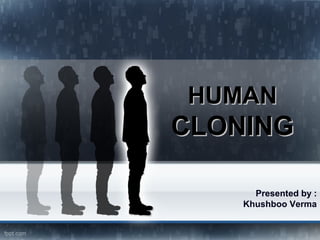 HUMANHUMAN
CLONINGCLONING
Presented by :
Khushboo Verma
 