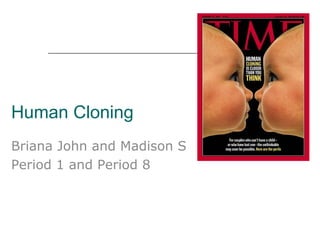 Human Cloning Briana John and Madison S Period 1 and Period 8 