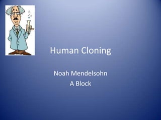 Human Cloning

Noah Mendelsohn
    A Block
 