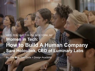 LUMINARY LABS WWW.LUMINARY-LABS.COM @LUMINARYLABS
WED, FEB 10 AT 7:00 PM, NEW YORK, NY
Women in Tech:
How to Build A Human...