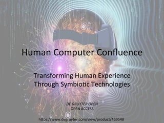 Human	
  Computer	
  Conﬂuence	
  
Transforming	
  Human	
  Experience	
  
Through	
  Symbio:c	
  Technologies	
  
DE	
  GRUYTER	
  OPEN	
  
OPEN	
  ACCESS	
  
h@ps://www.degruyter.com/view/product/469548	
  
 
