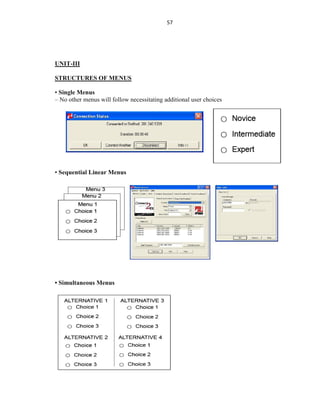 57
UNIT-III
STRUCTURES OF MENUS
• Single Menus
– No other menus will follow necessitating additional user choices
• Sequential Linear Menus
• Simultaneous Menus
 
