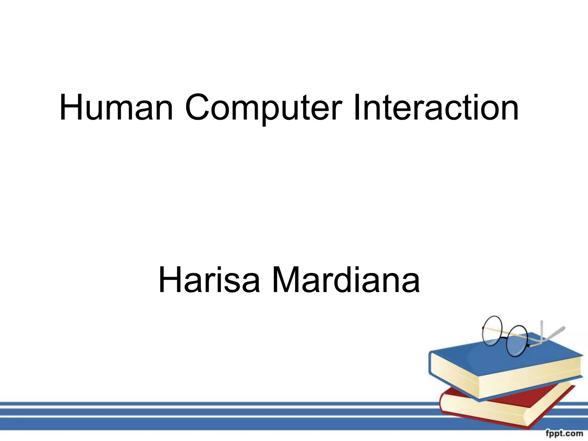 Human Computer Interaction
Harisa Mardiana
 