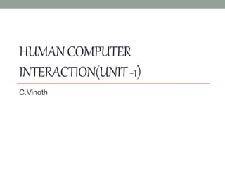 HUMANCOMPUTER
INTERACTION(UNIT-1)
C.Vinoth
 
