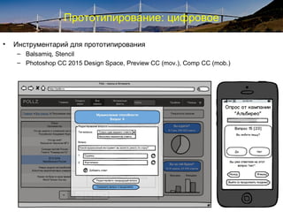 Прототипирование: цифровое
• Инструментарий для прототипирования
– Balsamiq, Stencil
– Photoshop CC 2015 Design Space, Preview CC (mov.), Comp CC (mob.)
 