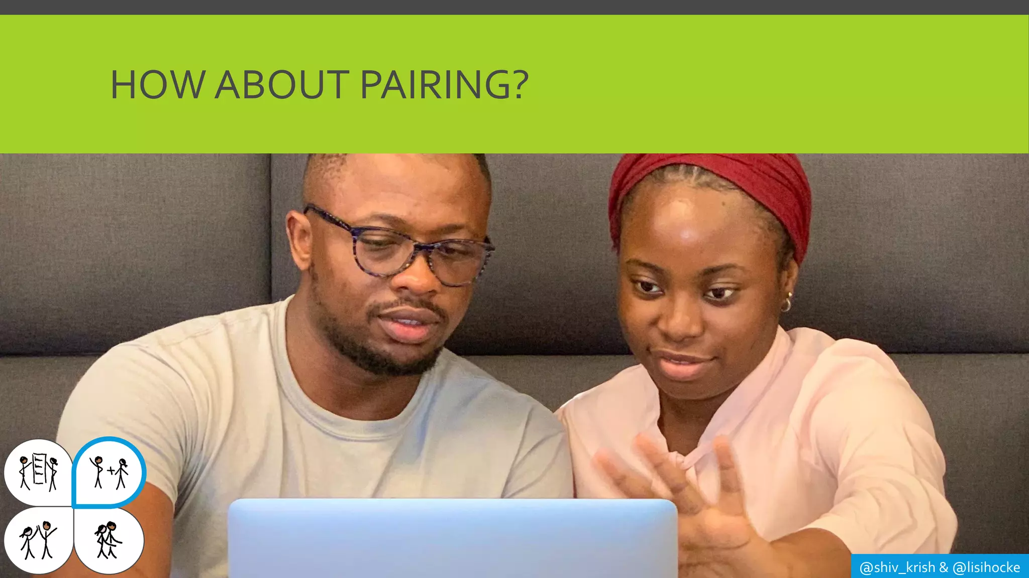 @shiv_krish & @lisihocke
HOW ABOUT PAIRING?
 