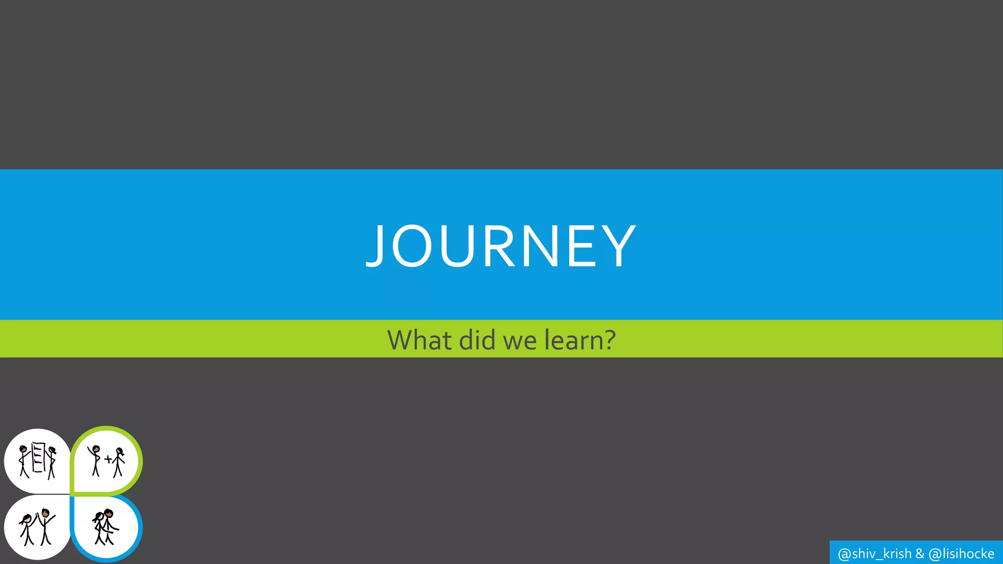 JOURNEY
What did we learn?
@shiv_krish & @lisihocke
 