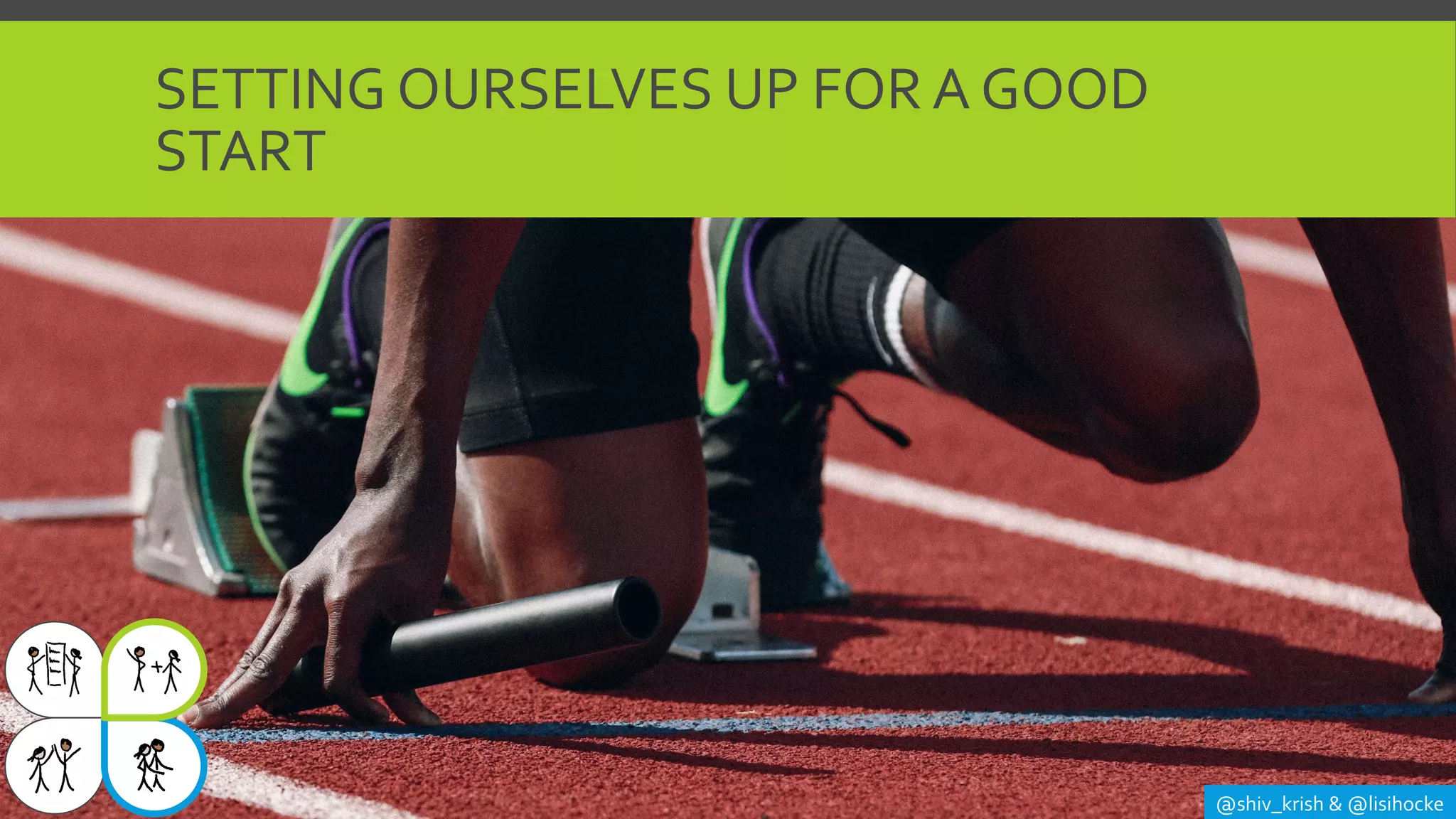 SETTING OURSELVES UP FOR A GOOD
START
@shiv_krish & @lisihocke
 