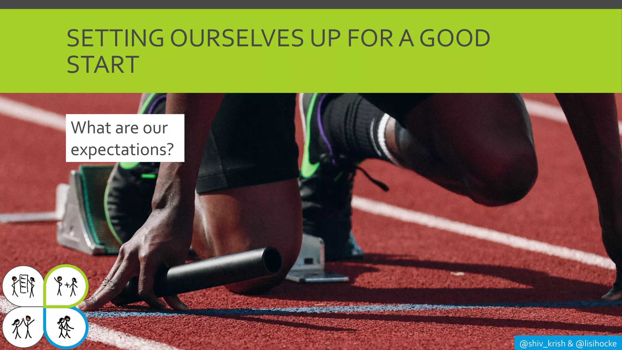 SETTING OURSELVES UP FOR A GOOD
START
@shiv_krish & @lisihocke
What are our
expectations?
 