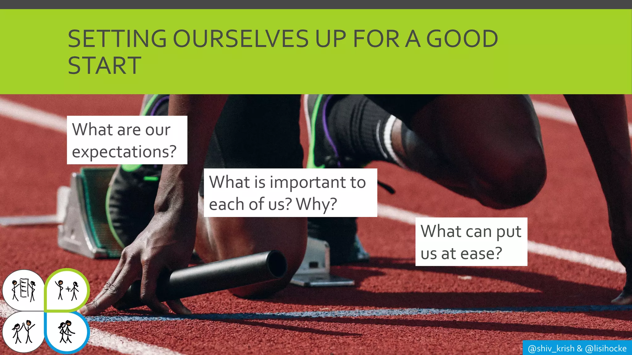 SETTING OURSELVES UP FOR A GOOD
START
@shiv_krish & @lisihocke
What are our
expectations?
What is important to
each of us? Why?
What can put
us at ease?
 