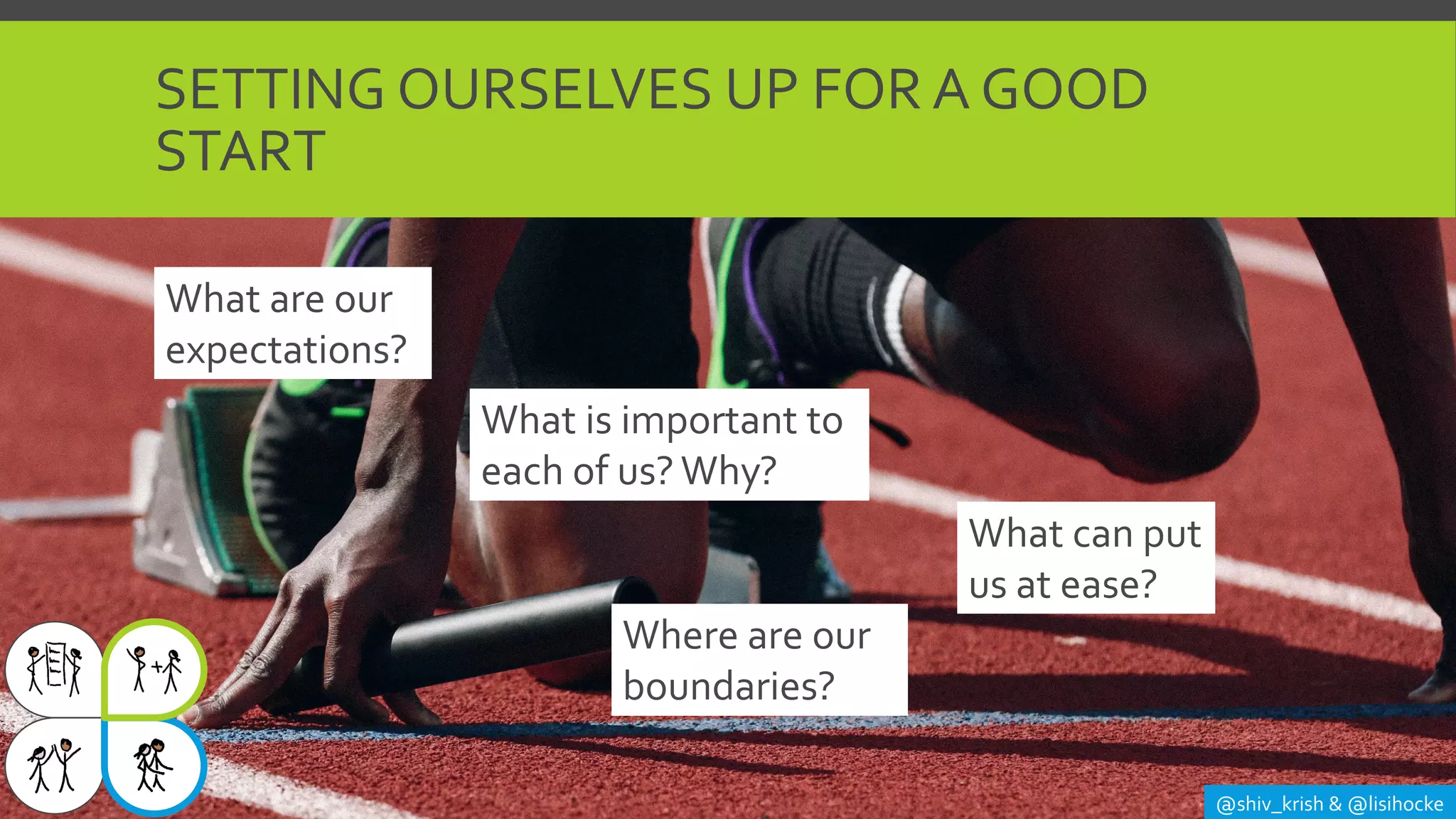 SETTING OURSELVES UP FOR A GOOD
START
@shiv_krish & @lisihocke
What are our
expectations?
Where are our
boundaries?
What is important to
each of us? Why?
What can put
us at ease?
 