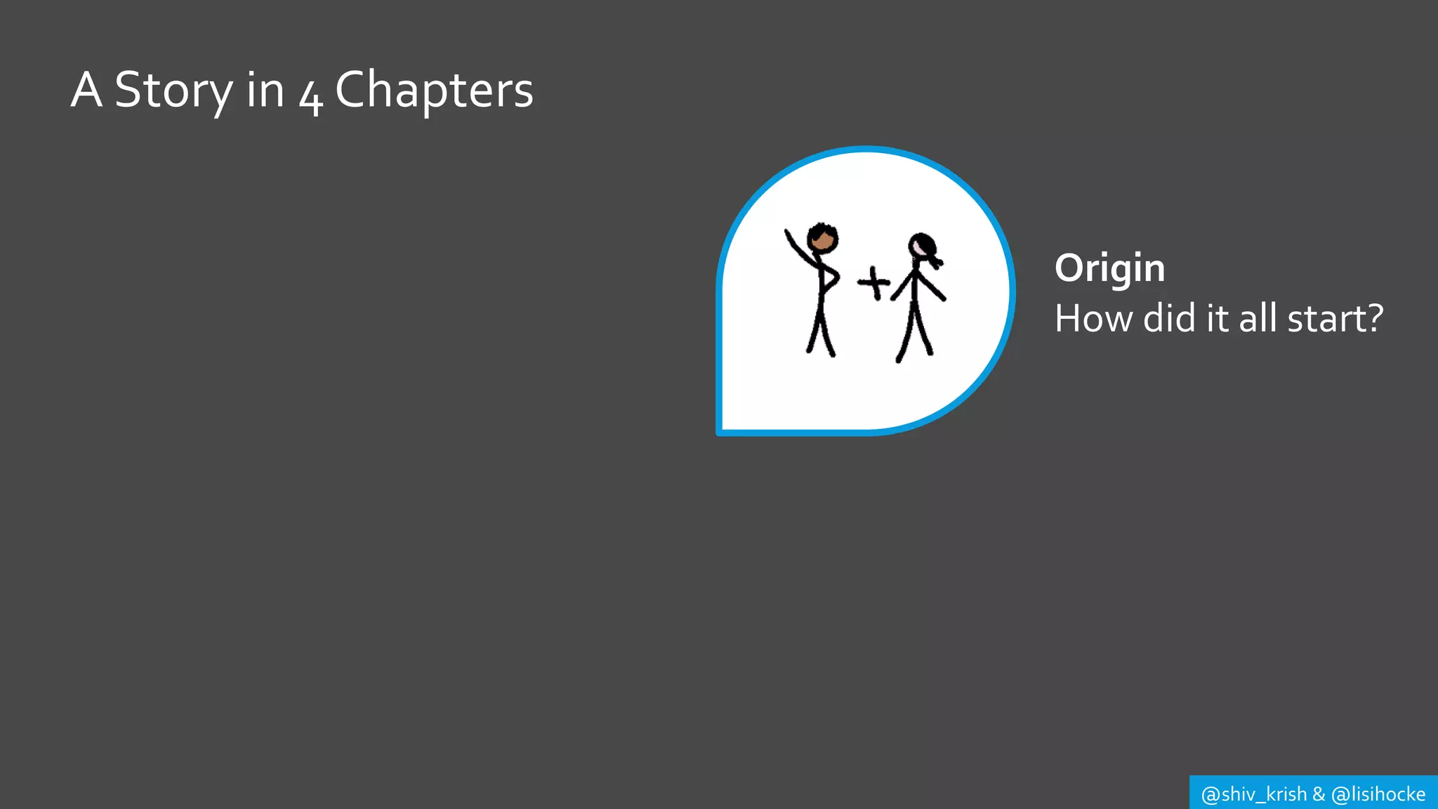 @shiv_krish & @lisihocke
A Story in 4 Chapters
Origin
How did it all start?
 