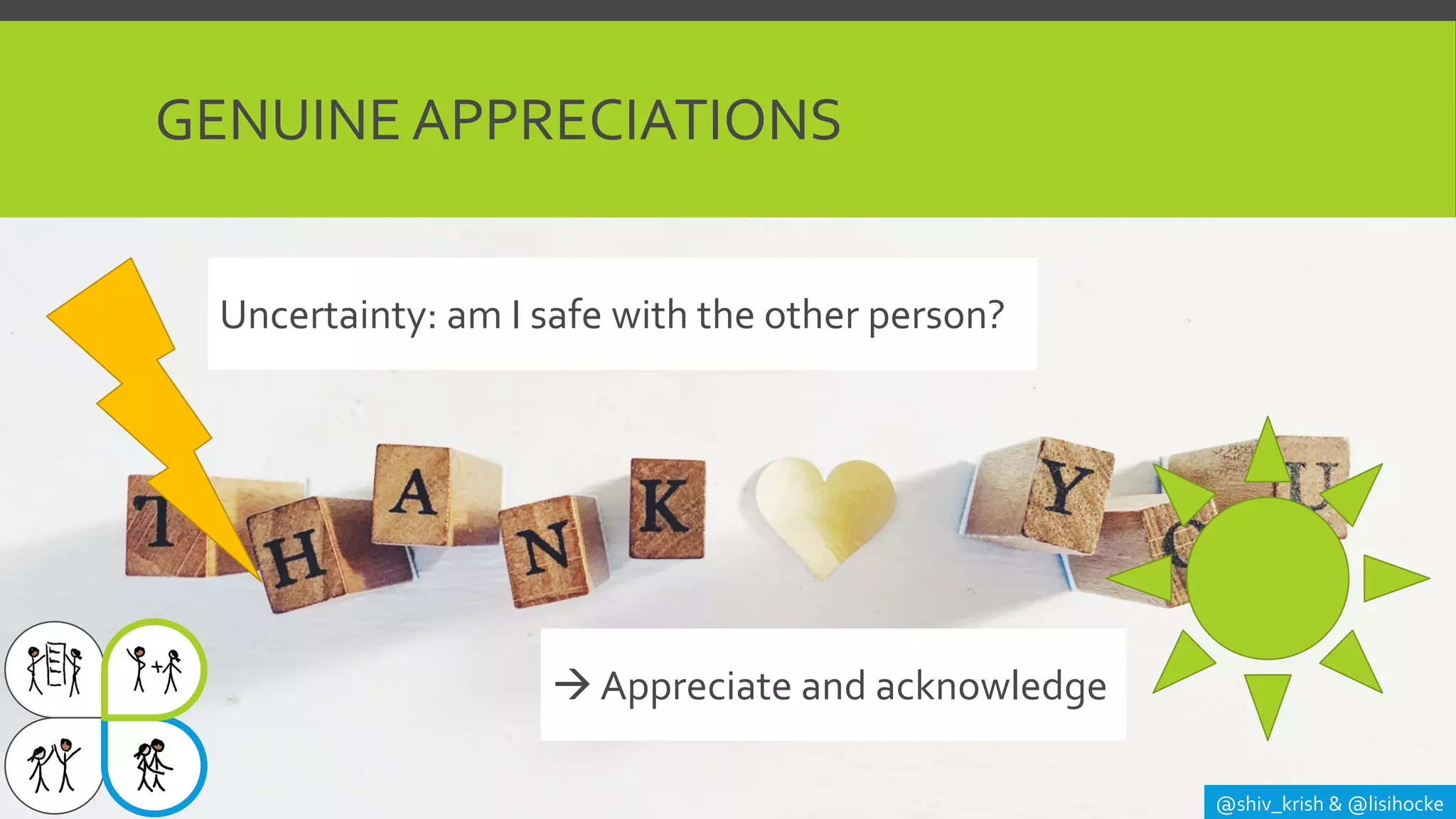 GENUINE APPRECIATIONS
@shiv_krish & @lisihocke
Uncertainty: am I safe with the other person?
→ Appreciate and acknowledge
 