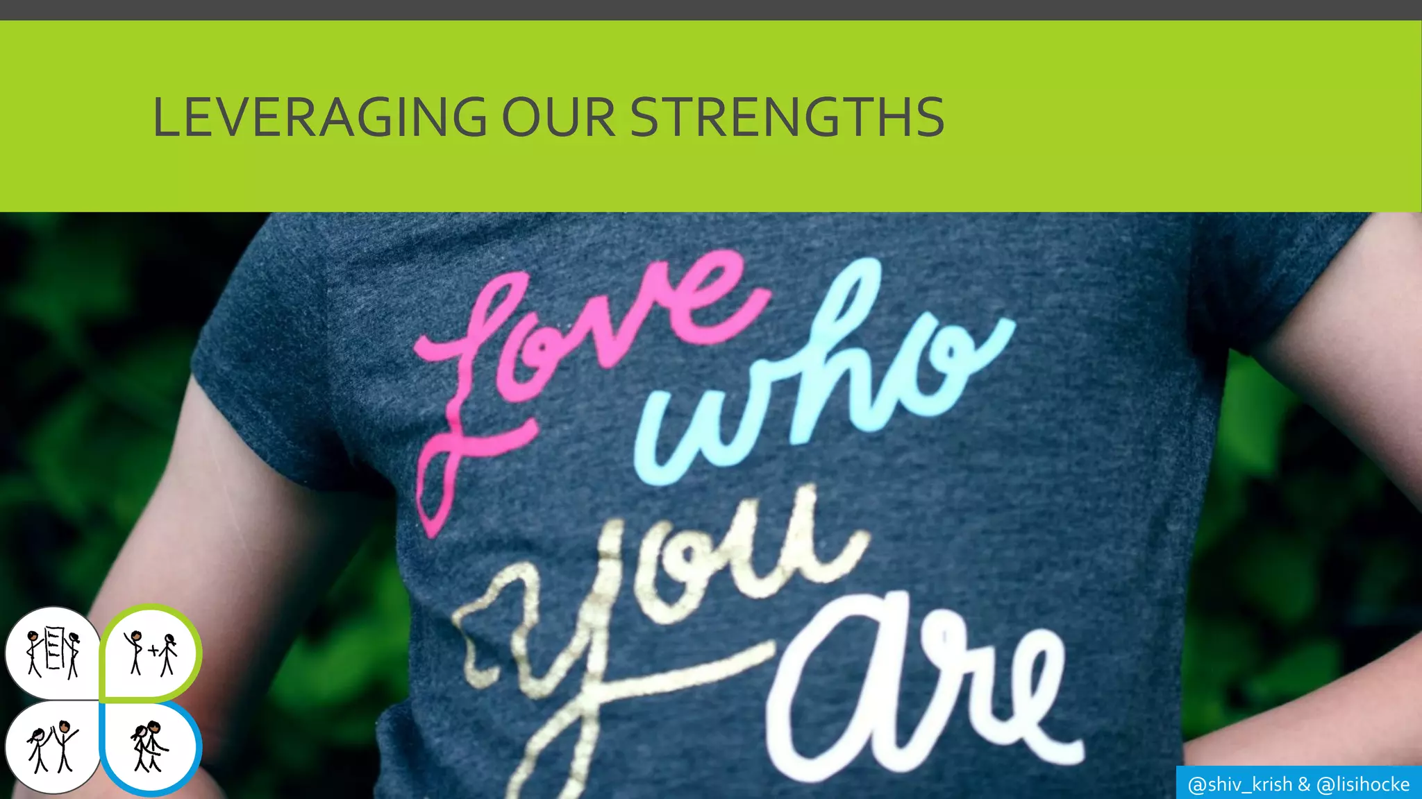 LEVERAGING OUR STRENGTHS
@shiv_krish & @lisihocke
 