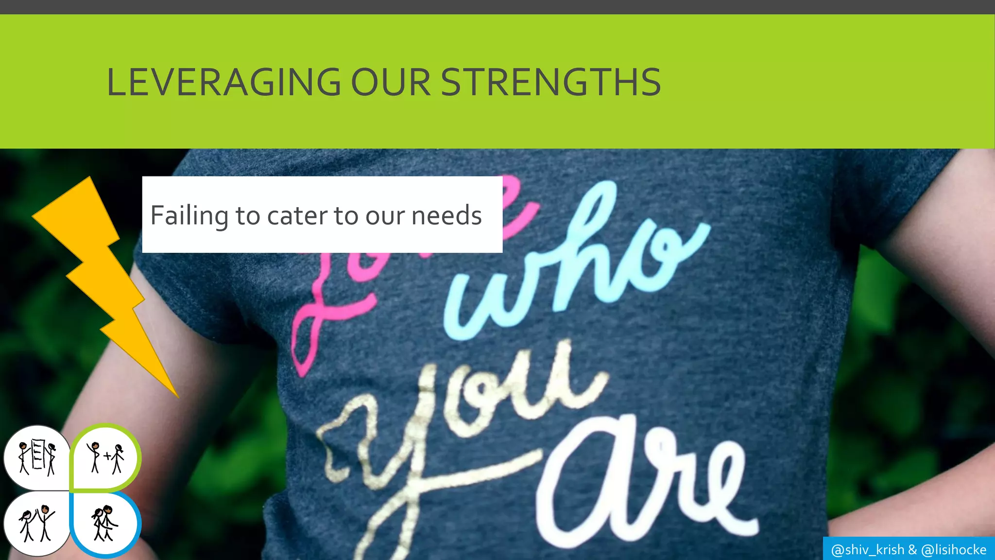 LEVERAGING OUR STRENGTHS
@shiv_krish & @lisihocke
Failing to cater to our needs
 