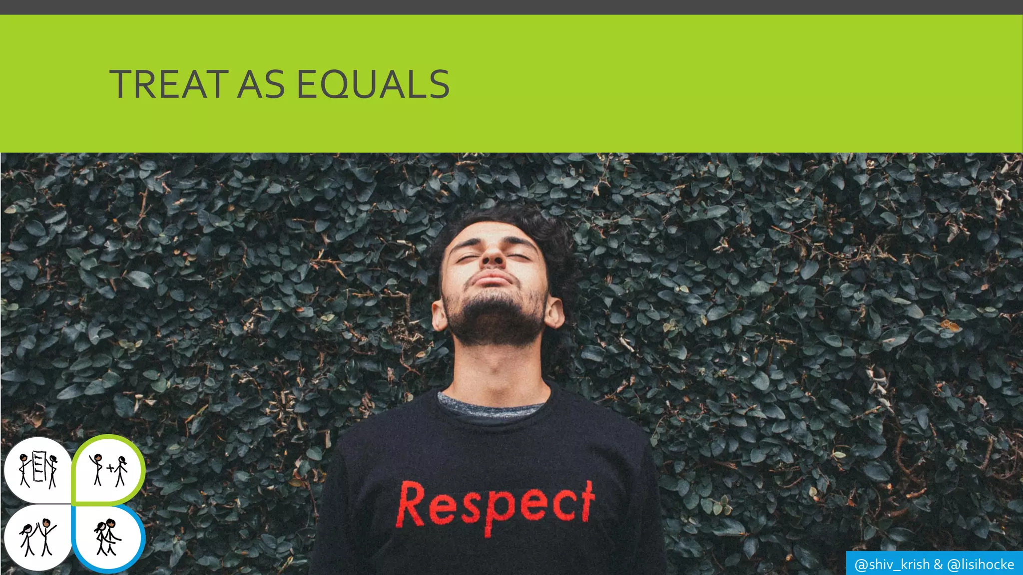 TREAT AS EQUALS
@shiv_krish & @lisihocke
 