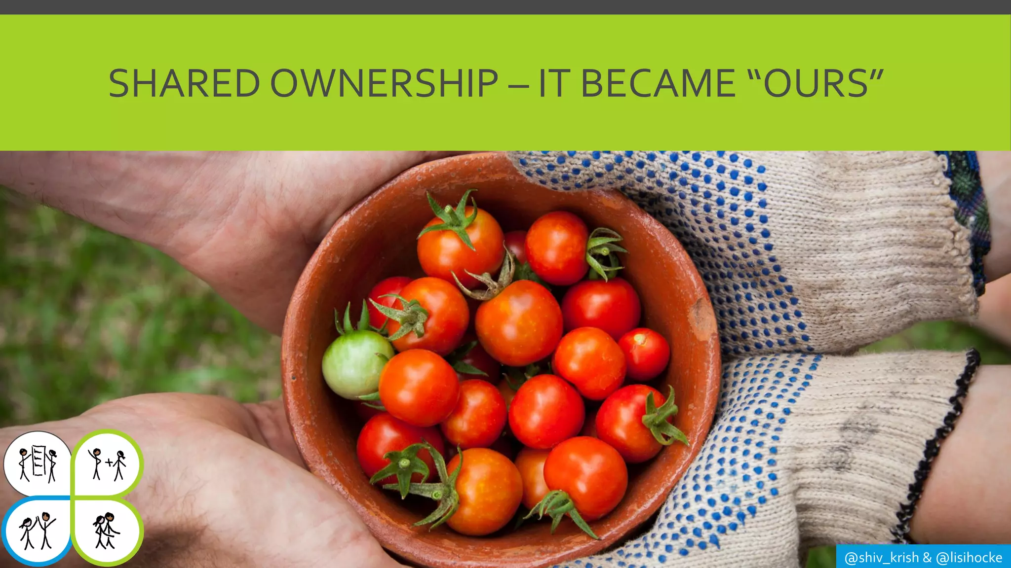 SHARED OWNERSHIP – IT BECAME “OURS”
@shiv_krish & @lisihocke
 