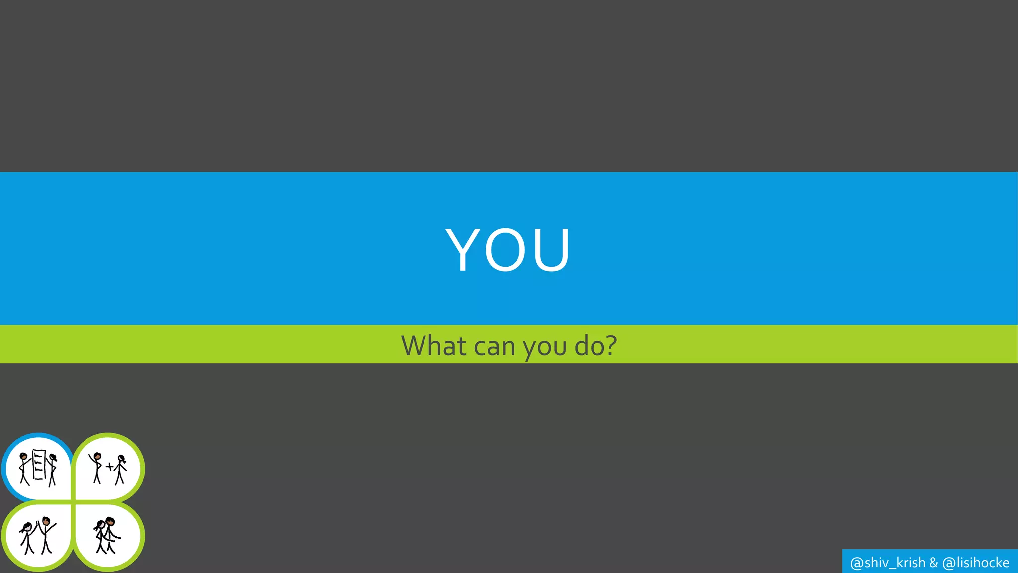 YOU
What can you do?
@shiv_krish & @lisihocke
 