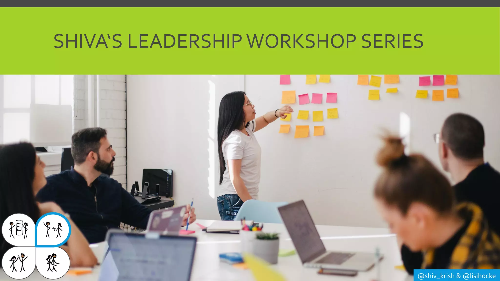 @shiv_krish & @lisihocke
SHIVA‘S LEADERSHIP WORKSHOP SERIES
 