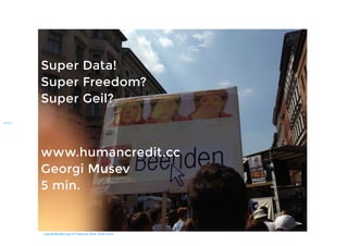 Super Data!
Super Freedom?
Super Geil?

www.humancredit.cc
Georgi Musev
5 min.

Letzte Änderung 27. Februar 2014, 8:50 vorm.

 