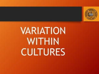 VARIATION
WITHIN
CULTURES
 