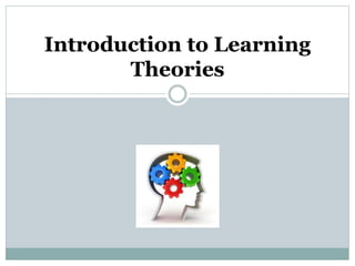 Introduction to Learning
Theories
 