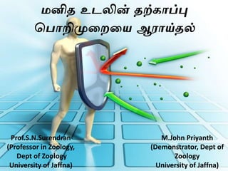 மனித உடலின் தற்காப்பு
ப ாறிமுறைறை ஆராய்தல்
M.John Priyanth
(Demonstrator, Dept of
Zoology
University of Jaffna)
Prof.S.N.Surendran
(Professor in Zoology,
Dept of Zoology
University of Jaffna)
 