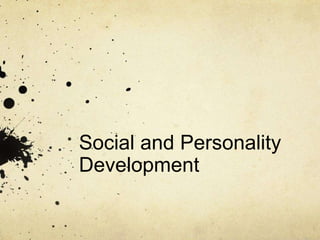 Social and Personality
Development
 