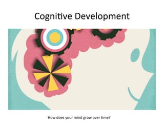 CogniAve	
  Development	
  
How	
  does	
  your	
  mind	
  grow	
  over	
  Ame?	
  
 