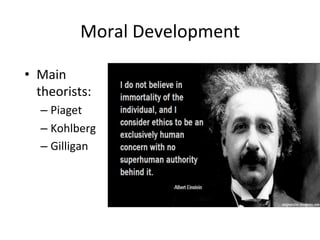 Moral	
  Development	
  
•  Main	
  
theorists:	
  
– Piaget	
  
– Kohlberg	
  
– Gilligan	
  
 