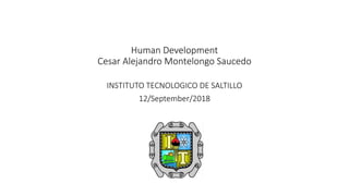 Human Development
Cesar Alejandro Montelongo Saucedo
INSTITUTO TECNOLOGICO DE SALTILLO
12/September/2018
 