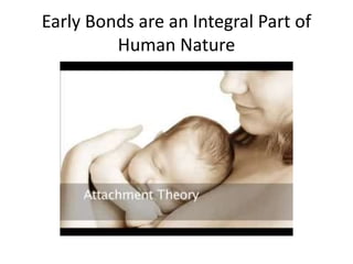 Early Bonds are an Integral Part of
Human Nature
 